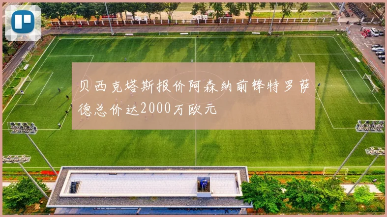 贝西克塔斯报价阿森纳前锋特罗萨德总价达2000万欧元